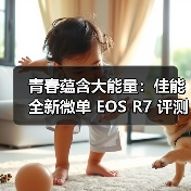 青春蕴含大能量：佳能全新微单 EOS R7 评测体验（图4）