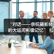 “对话——京杭摄影师的大运河影像记忆” 拉开帷幕（图2）