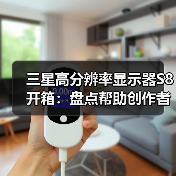 三星高分辨率显示器S8开箱：盘点帮助创作者脱颖而出的关键功能（图3）