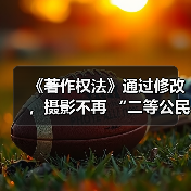 《著作权法》通过修改，摄影不再 “二等公民”（图1）