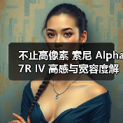 不止高像素 索尼 Alpha 7R IV 高感与宽容度解析（图1）