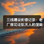 三线建设影像记录:老厂房见证航天人的涅槃之路(图3) 三线建设影像记录:老厂房见证航天人的涅槃之路(图3)