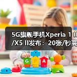 5G旗舰手机Xperia 1 II/X5 II发布:20张/秒高速连拍+电影级影像体验(图2) 5G旗舰手机Xperia 1 II/X5 II发布:20张/秒高速连拍+电影级影像体验(图2)