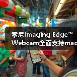 索尼Imaging Edge™ Webcam全面支持macOS 直播体验升级（图3）