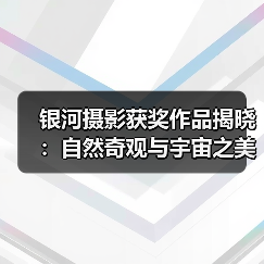 银河摄影获奖作品揭晓:自然奇观与宇宙之美的完美结合(图2) 银河摄影获奖作品揭晓:自然奇观与宇宙之美的完美结合(图2)