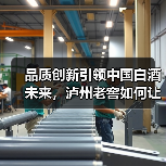 品质创新引领中国白酒未来,泸州老窖如何让质量“看得见”?(图3) 品质创新引领中国白酒未来,泸州老窖如何让质量“看得见”?(图3)
