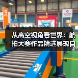 从高空视角看世界:航拍大赛作品精选展现自然与人文之美(图3) 从高空视角看世界:航拍大赛作品精选展现自然与人文之美(图3)
