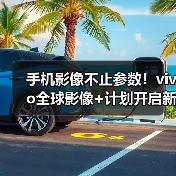 手机影像不止参数!vivo全球影像+计划开启新纪元(图3) 手机影像不止参数!vivo全球影像+计划开启新纪元(图3)