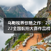鸟瞰视界惊艳之作：2022全国航拍大赛作品精选（图2）