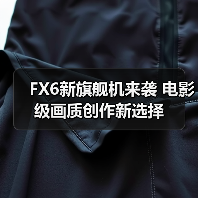 FX6新旗舰机来袭 电影级画质创作新选择(图2) FX6新旗舰机来袭 电影级画质创作新选择(图2)