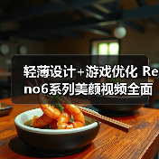 轻薄设计+游戏优化 Reno6系列美颜视频全面升级（图3）