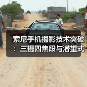 索尼手机摄影技术突破：三摄四焦段与潜望式长焦引领专业拍摄（图2）