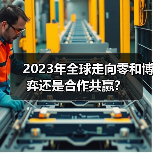 2023年全球走向零和博弈还是合作共赢?(图4) 2023年全球走向零和博弈还是合作共赢?(图4)