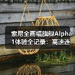 索尼全画幅旗舰Alpha 1体验全记录:高速连拍与星空拍摄新玩法(图4) 索尼全画幅旗舰Alpha 1体验全记录:高速连拍与星空拍摄新玩法(图4)