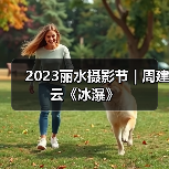 2023丽水摄影节 | 周建云《冰瀑》（图3）