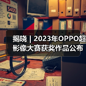 揭晓 | 2023年OPPO超影像大赛获奖作品公布(图2) 揭晓 | 2023年OPPO超影像大赛获奖作品公布(图2)