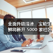 全面升级提速,宝能生鲜将新开 5000 家社区门店(图1) 全面升级提速,宝能生鲜将新开 5000 家社区门店(图1)