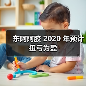 东阿阿胶 2020 年预计扭亏为盈（图3）
